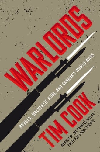 Warlords: Borden, Mackenzie King, and Canada's World Wars