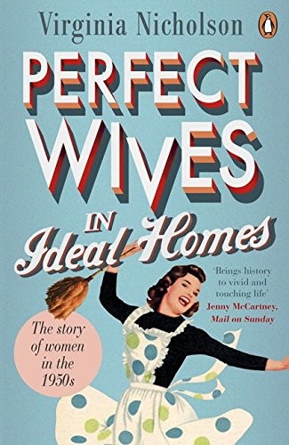 Perfect Wives in Ideal Homes: The Story Of Women In The 1950's
