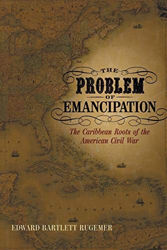 The Problem of Emancipation: The Caribbean Roots of the American Civil War