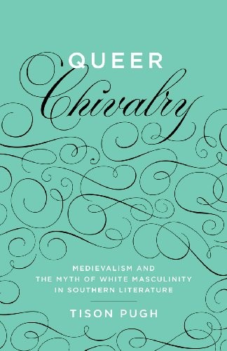 Queer Chivalry: Medievalism and the Myth of White Masculinity in Southern Literature