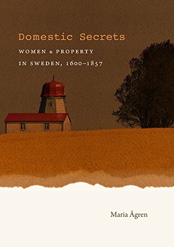 Domestic Secrets: Women and Property in Sweden, 1600-1857 (Studies in Legal History)
