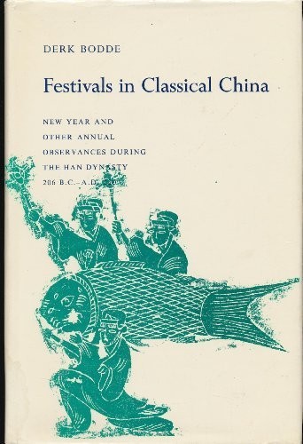 Festivals in Classical China: New Year and Other Annual Observances During the Han Dynasty, 206 B.C.-A.D. 220