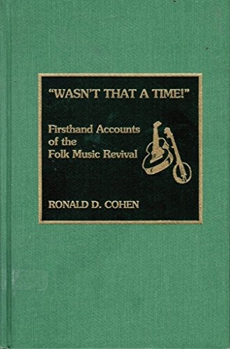 Wasn't That a Time! Firsthand Accounts of the Folk Music Revival (American Folk Music and Musicians)