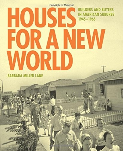 Houses for a New World: Builders and Buyers in American Suburbs, 1945–1965
