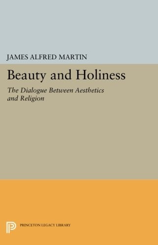 Beauty and Holiness: The Dialogue Between Aesthetics and Religion (Princeton Legacy Library)