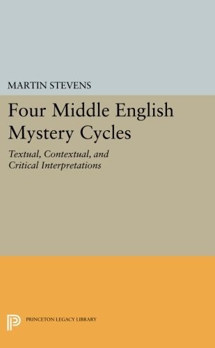 Four Middle English Mystery Cycles: Textual, Contextual, and Critical Interpretations (Princeton Legacy Library)
