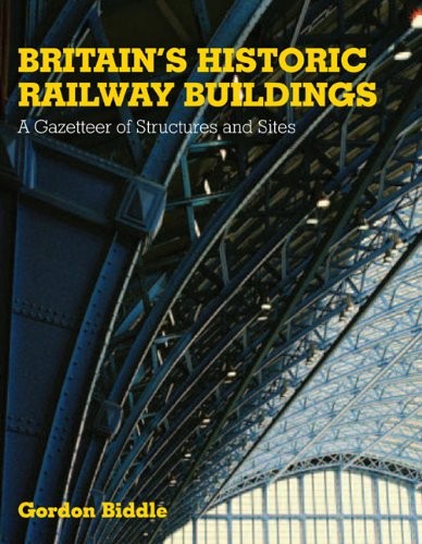 Britain's Historic Railway Buildings: A Gazetteer of Structures and Sites