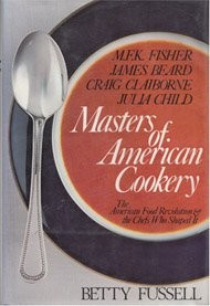 Masters of American Cookery: M.F.K. Fisher, James Andrews Beard, Raymond Craig Claiborne, Julia McWilliams Child