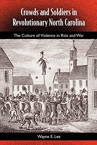 Crowds and Soldiers in Revolutionary North Carolina: The Culture of Violence in Riot and War (Southern Dissent)
