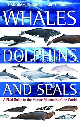 Whales, Dolphins and Seals: A Field Guide to the Marine Mammals of the World