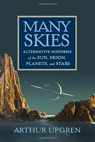 Many Skies: Alternative Histories of the Sun, Moon, Planets, and Stars