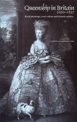 Queenship in Britain 1660-1837: Royal Patronage, Court Culture and Dynastic Politics