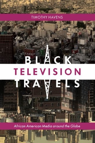 Black Television Travels: African American Media around the Globe (Critical Cultural Communication)