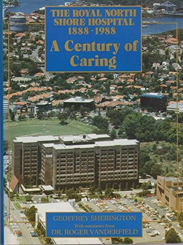 The Royal North Shore Hospital 1888-1988 - A Century of Caring