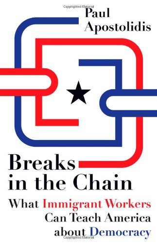 Breaks in the Chain: What Immigrant Workers Can Teach America about Democracy