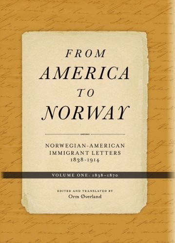 From America to Norway: Norwegian-American Immigrant Letters 1838-1914, Volume I: 1838-1870