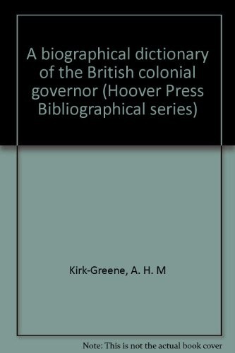 A Biographical Dictionary of the British Colonial Governor