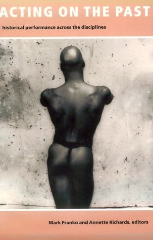 Acting on the Past: Historical Performance Across the Disciplines