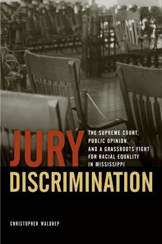 Jury Discrimination: The Supreme Court, Public Opinion, and a Grassroots Fight for Racial Equality in Mississippi