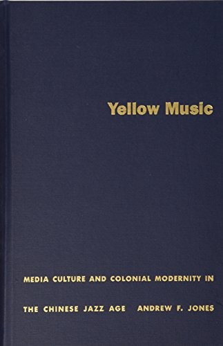 Yellow Music: Media Culture and Colonial Modernity in the Chinese Jazz Age