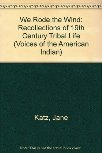 We Rode the Wind: Recollections of 19th Century Tribal Life (Voices of the American Indian)