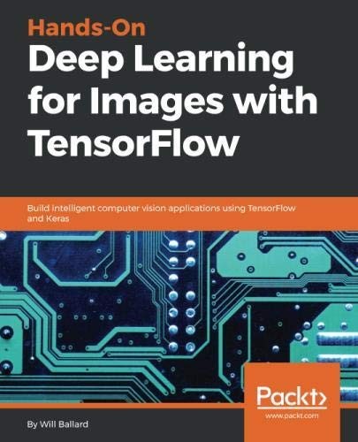Hands-On Deep Learning for Images with TensorFlow: Build intelligent computer vision applications using TensorFlow and Keras