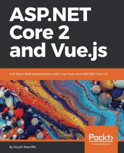 ASP.NET Core 2 and Vue.js: Full Stack Web Development with Vue, Vuex, and ASP.NET Core 2.0