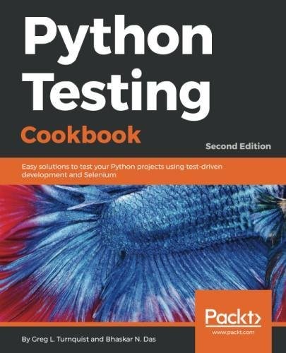 Python Testing Cookbook.: Easy solutions to test your Python projects using test-driven development and Selenium, 2nd Edition
