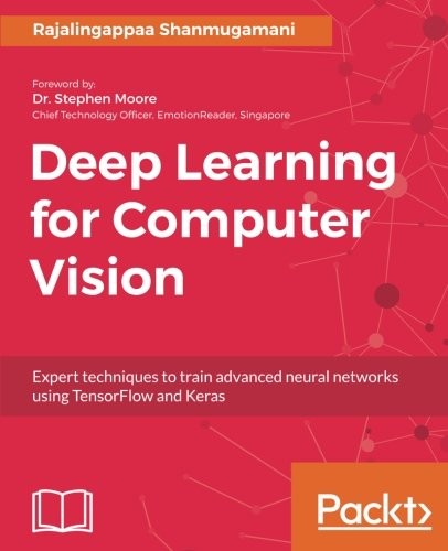 Deep Learning for Computer Vision: Expert techniques to train advanced neural networks using TensorFlow and Keras