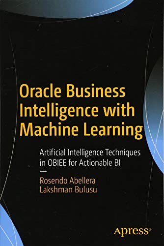 Oracle Business Intelligence with Machine Learning: Artificial Intelligence Techniques in OBIEE for Actionable BI