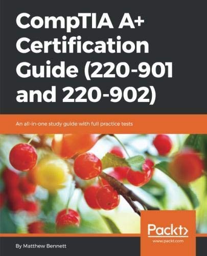 CompTIA A+ Certification Guide (220-901 and 220-902): An all-in-one study guide with full practice tests