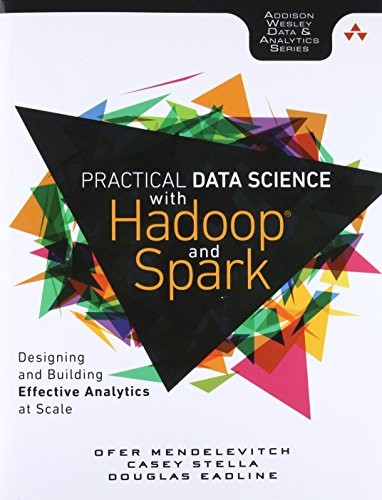 Practical Data Science with Hadoop and Spark: Designing and Building Effective Analytics at Scale