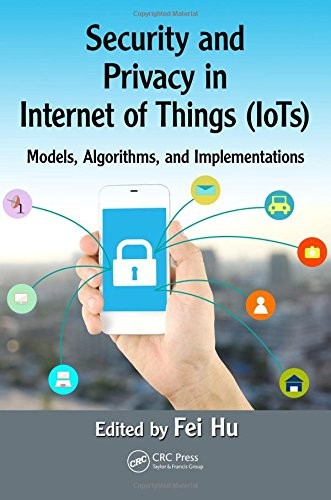 Security and Privacy in Internet of Things (IoTs): Models, Algorithms, and Implementations
