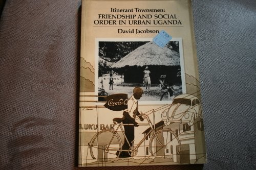 Itinerant Townsmen: Friendship and Social Order in Orban Uganda