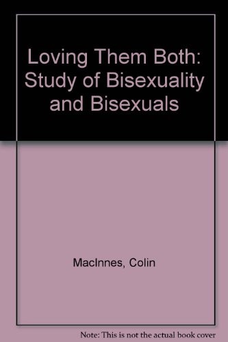 Loving them both;: A study of bisexuality and bisexuals