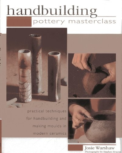 Handbuilding Pottery Masterclass: Practical Techniques For Handbuilding And Making Moulds In Modern Ceramics