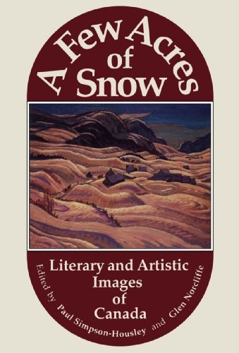 A Few Acres of Snow: Literary and Artistic Images of Canada