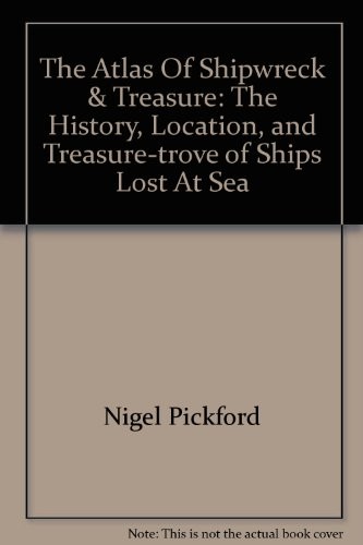The Atlas of Shipwreck & Treasure: The History, Location, and Treasure-trove of Ships Lost At Sea