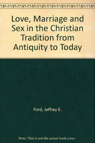 Love, Marriage, and Sex in the Christian Tradition from Antiquity to Today