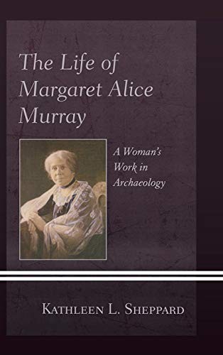 The Life of Margaret Alice Murray: A Woman’s Work in Archaeology