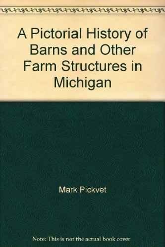 A Pictorial History of Barns and Other Farm Structures in Michigan