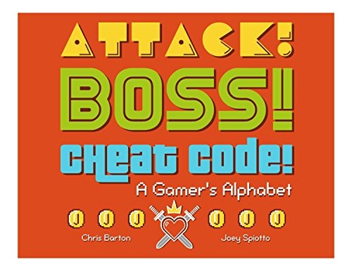 Attack! Boss! Cheat Code!: A Gamer's Alphabet
