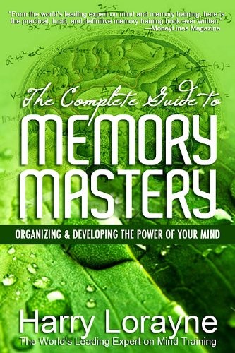 The Complete Guide to Memory Mastery: Organizing & Developing the Power of Your Mind