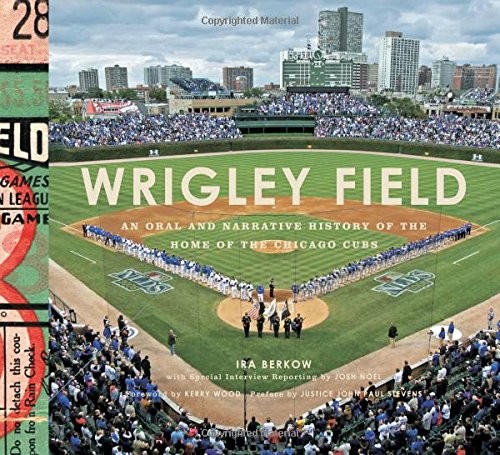 Wrigley Field: An Oral and Narrative History of the Home of the Chicago Cubs