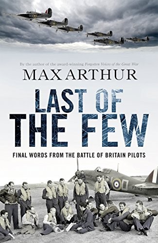 Last of the Few: The Battle of Britain in the Words of the Pilots Who Won It