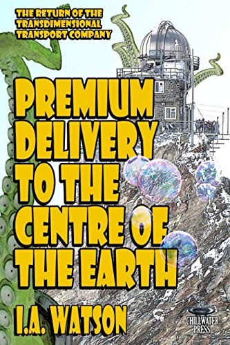 Premium Delivery To The Centre Of The Earth (The Transdimensional Transport Company)