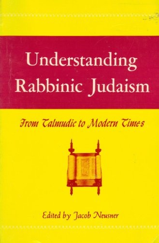 Understanding Rabbinic Judaism, from Talmudic to Modern Times