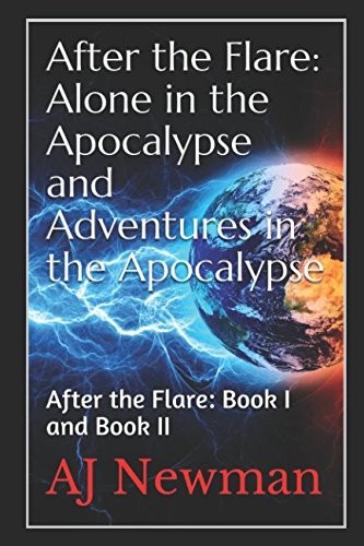 After the Flare: Alone in the Apocalypse and Adventures in the Apocalypse: Book I and Book II