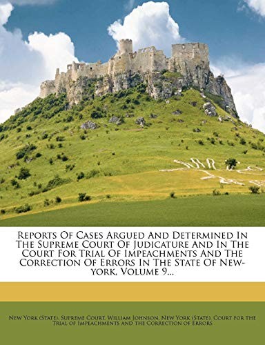 Reports Of Cases Argued And Determined In The Supreme Court Of Judicature And In The Court For Trial Of Impeachments And The Correction Of Errors In The State Of New-york, Volume 9...