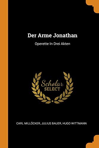 Der Arme Jonathan: Operette in Drei Akten